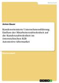 Kundenorientierte Unternehmensführung. Einfluss der Mitarbeiterzufriedenheit auf die Kundenzufriedenheit im österreichischen B2B Automotive-Aftermarket