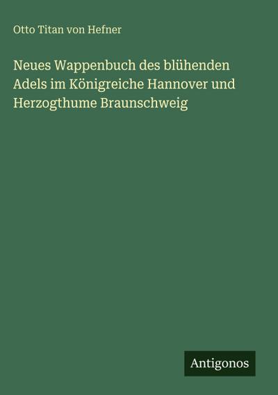 Neues Wappenbuch des blühenden Adels im Königreiche Hannover und Herzogthume Braunschweig