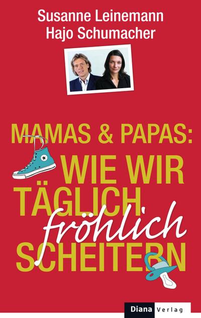 Mamas & Papas: Wie wir täglich fröhlich scheitern