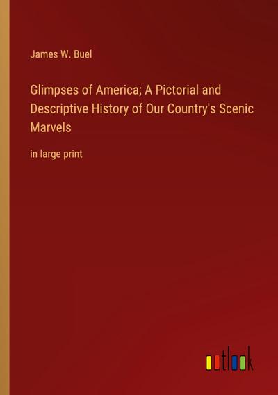 Glimpses of America; A Pictorial and Descriptive History of Our Country’s Scenic Marvels