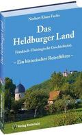 Das Heldburger Land: Ein historischer Reiseführer - Fränkisch-Thüringische Geschichte(n)
