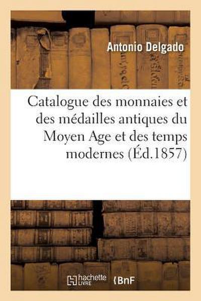 Catalogue Des Monnaies Et Des Médailles Antiques Du Moyen Age Et Des Temps Modernes,: En Or, En Argent Et En Bronze, Cabinet Numismatique Du Feu M. Gu - Delgado