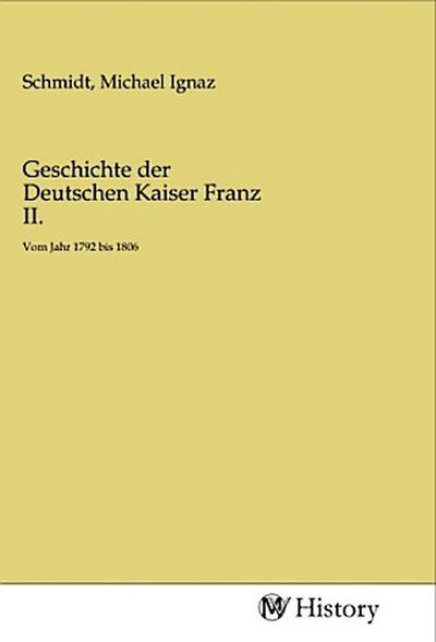 Geschichte der Deutschen Kaiser Franz II.
