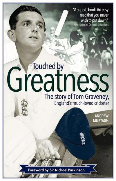 Touched by Greatness: The Story of Tom Graveney, England’s Much Loved Cricketer