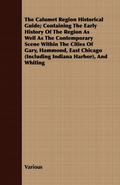The Calumet Region Historical Guide; Containing the Early History of the Region as Well as the Contemporary Scene Within the Cities of Gary, Hammond