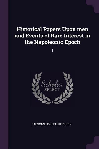 Historical Papers Upon men and Events of Rare Interest in the Napoleonic Epoch