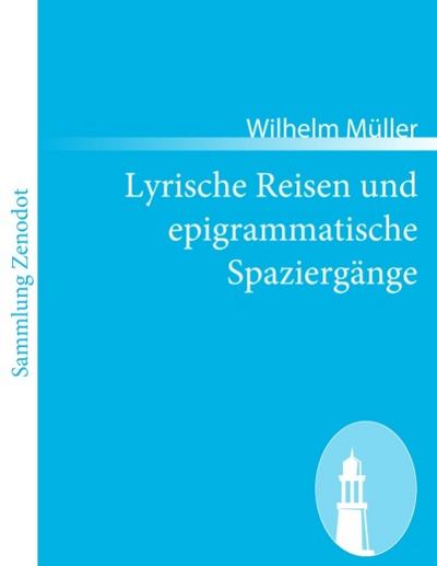 Lyrische Reisen und epigrammatische Spaziergänge - Wilhelm Müller