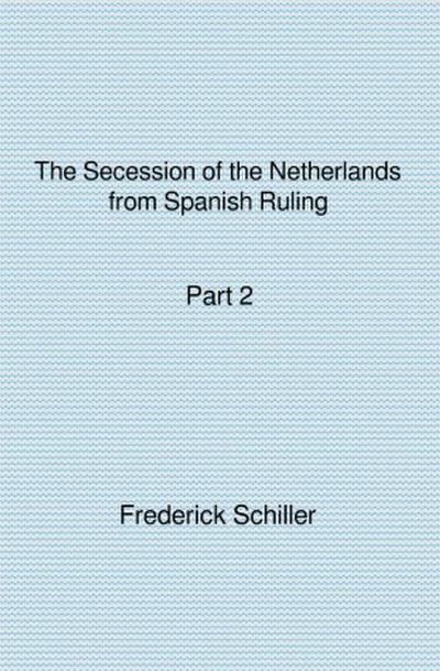 The Schiller Translations / The Secession of the Netherlands from Spanish Ruling Part 2