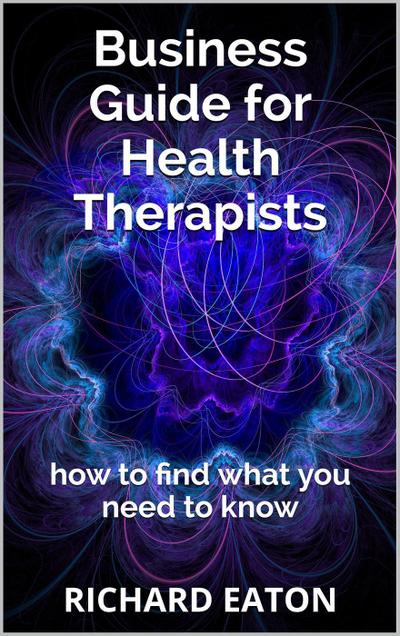 Business Guide for Health Therapists: How to Find What You Need to Know (Business: things you need to know, #2)