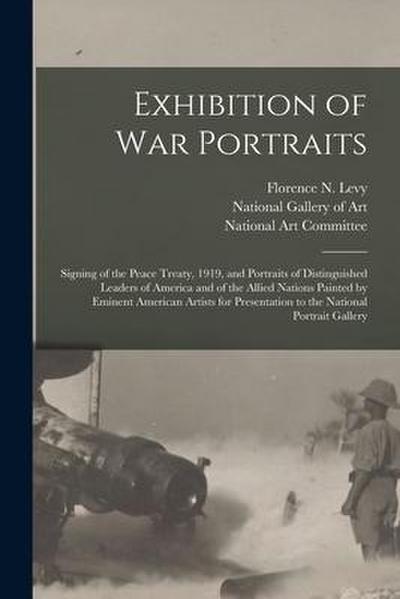 Exhibition of War Portraits: Signing of the Peace Treaty, 1919, and Portraits of Distinguished Leaders of America and of the Allied Nations Painted