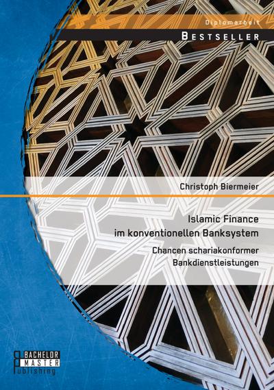 Islamic Finance im konventionellen Banksystem: Chancen schariakonformer Bankdienstleistungen