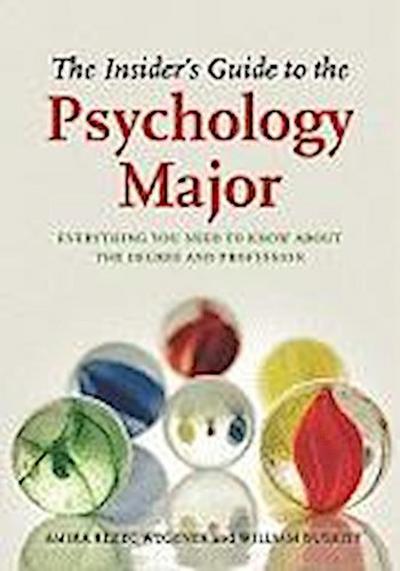 The Insider’s Guide to the Psychology Major: Everything You Need to Know about the Degree and Profession