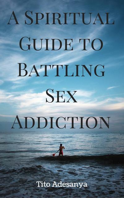 Spiritual Guide to Battling Sex Addiction