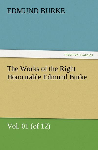The Works of the Right Honourable Edmund Burke, Vol. 01 (of 12) - Edmund Burke