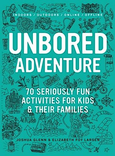 Unbored Adventure: 70 Seriously Fun Activities for Kids and Their Families