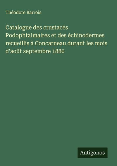 Catalogue des crustacés Podophtalmaires et des échinodermes recueillis à Concarneau durant les mois d’août septembre 1880