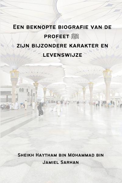 Een beknopte biografie van de profeet ¿ zijn bijzondere karakter en levenswijze