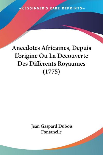 Anecdotes Africaines, Depuis L’origine Ou La Decouverte Des Differents Royaumes (1775)