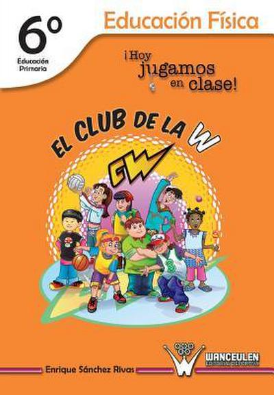 El Club de la W. ¡Hoy jugamos en clase!: Educación Física 6° de Educación Primaria