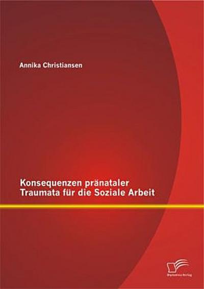 Konsequenzen pränataler Traumata für die Soziale Arbeit