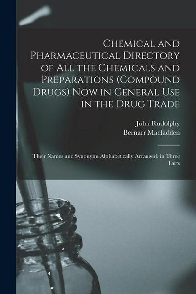 Chemical and Pharmaceutical Directory of All the Chemicals and Preparations (Compound Drugs) Now in General Use in the Drug Trade: Their Names and Syn