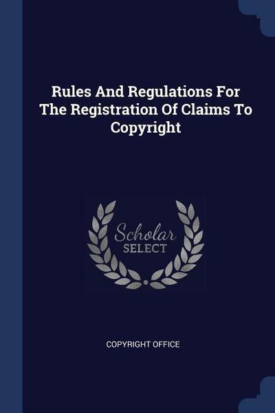 Rules And Regulations For The Registration Of Claims To Copyright