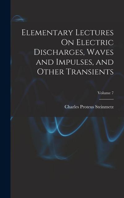 Elementary Lectures On Electric Discharges, Waves and Impulses, and Other Transients; Volume 7