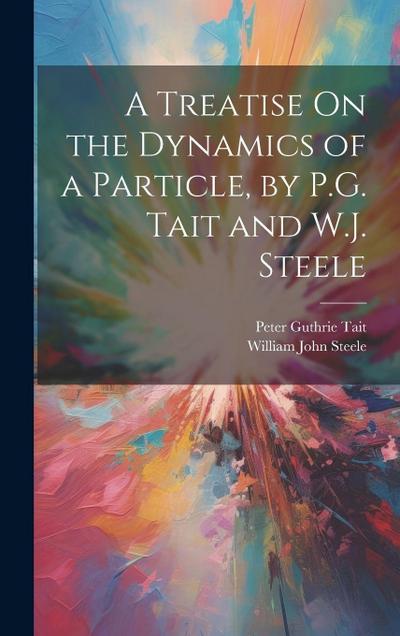 A Treatise On the Dynamics of a Particle, by P.G. Tait and W.J. Steele