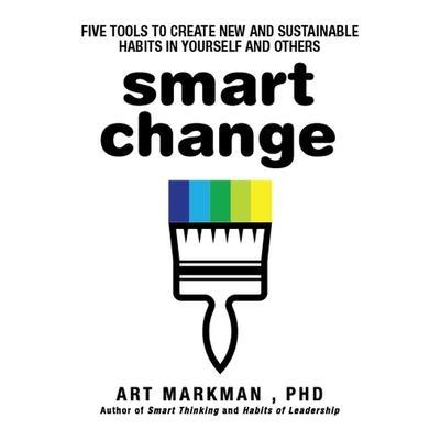 Smart Change Lib/E: Five Tools to Create New and Sustainable Habits in Yourself and Others