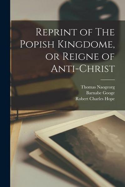 Reprint of The Popish Kingdome, or Reigne of Anti-christ