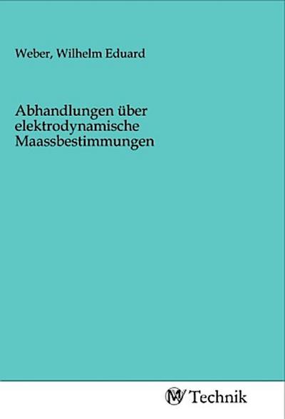 Abhandlungen über elektrodynamische Maassbestimmungen