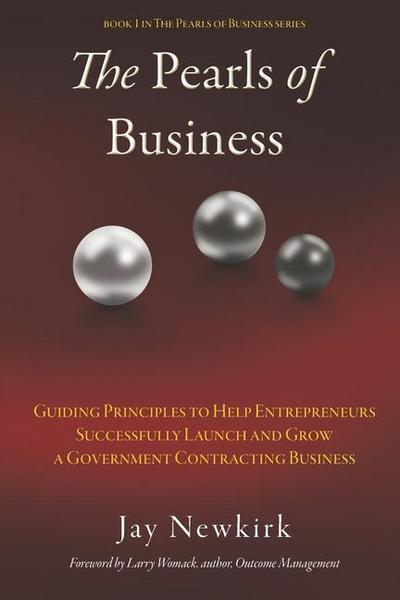 The Pearls of Business: Guiding Principles to Help Entrepreneurs Successfully Launch and Grow a Government Contracting Business