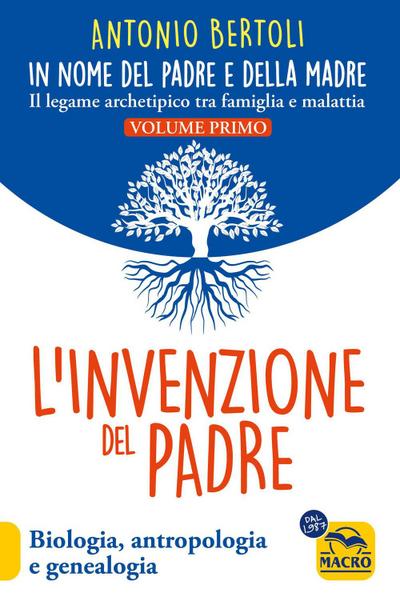 L’ invenzione del padre. In nome del padre e della madre. Il legame archetipico tra famiglia e malattia. Biologia, antropologia e genealogia