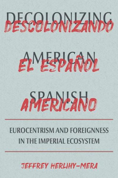 Decolonizing American Spanish: Eurocentrism and the Limits of Foreignness in the Imperial Ecosystem