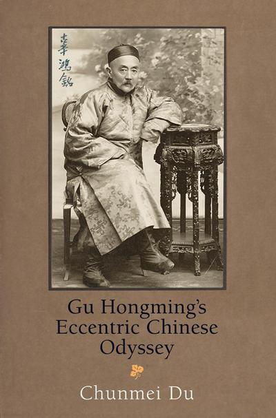 Gu Hongming’s Eccentric Chinese Odyssey