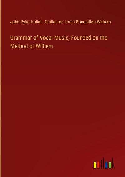 Grammar of Vocal Music, Founded on the Method of Wilhem