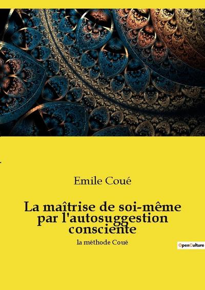 La maîtrise de soi-même par l’autosuggestion consciente