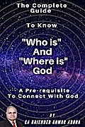The Complete Guide to Know "Who is" and "Where is" God - A Pre-Requisite to Connect with God
