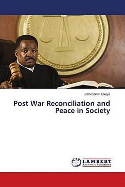 Post War Reconciliation and Peace in Society - John Calvin Okoya