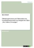 Filminterpretation und Filmanalyse im Geschichtsunterricht am Beispiel des Films Die wilden Zwanziger