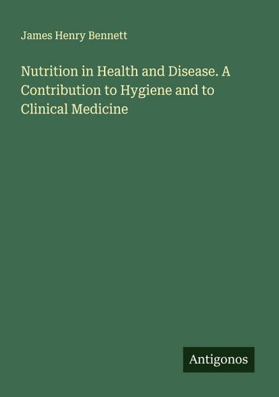 Nutrition in Health and Disease. A Contribution to Hygiene and to Clinical Medicine