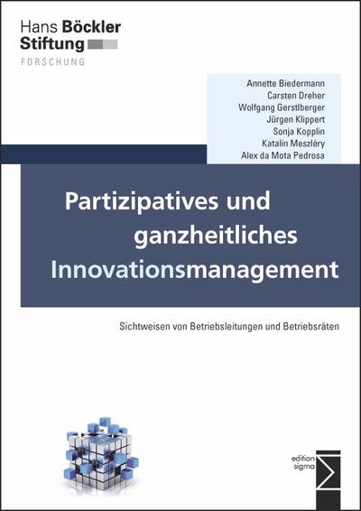 Partizipatives und ganzheitliches Innovationsmanagement: Sichtweisen von Betriebsleitungen und Betriebsräten (Forschung aus der Hans-Böckler-Stiftung)