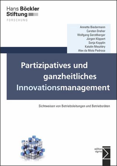 Partizipatives und ganzheitliches Innovationsmanagement: Sichtweisen von Betriebsleitungen und Betriebsräten (Forschung aus der Hans-Böckler-Stiftung)