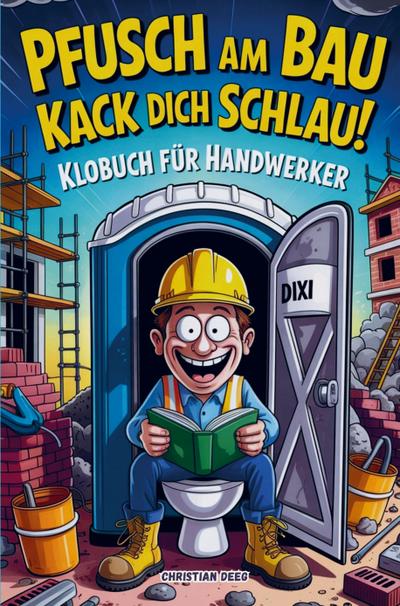 Pfusch am Bau Kack dich schlau! - Das Klobuch für Handwerker: Lustige Sammlung aus unnützem Wissen, schrägen Baustellengeschichten und Rätseln