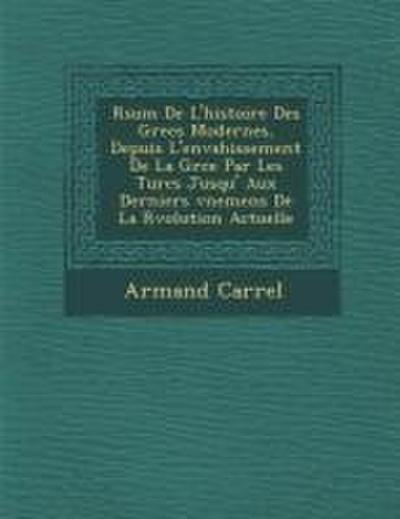 R&#65533;sum&#65533; De L’histoire Des Grecs Modernes, Depuis L’envahissement De La Gr&#65533;ce Par Les Turcs Jusqu’ Aux Derniers &#65533;v&#65533;ne