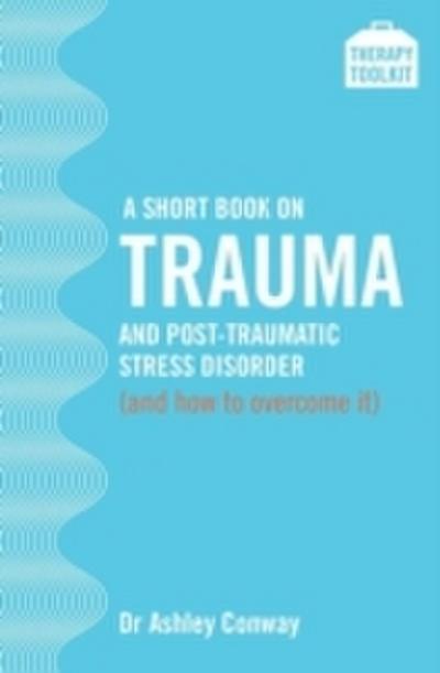 Short Book on Trauma and Post-traumatic Stress Disorder (and how to overcome it)