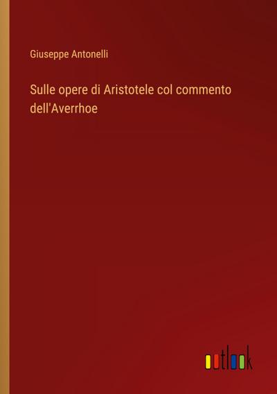 Sulle opere di Aristotele col commento dell’Averrhoe