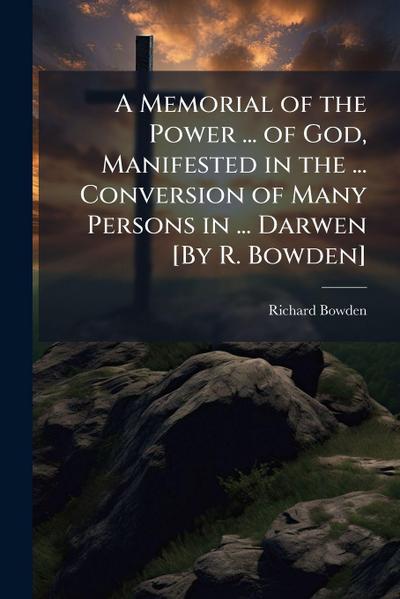 A Memorial of the Power ... of God, Manifested in the ... Conversion of Many Persons in ... Darwen [By R. Bowden]