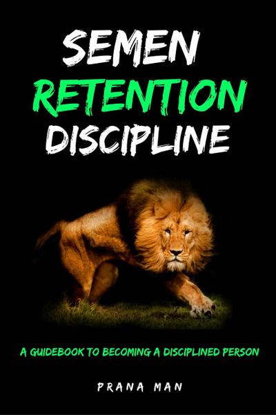Semen Retention Discipline-A Guidebook to Becoming a Disciplined Person