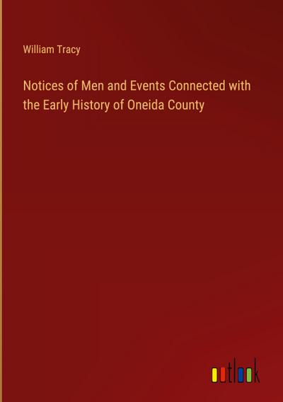 Notices of Men and Events Connected with the Early History of Oneida County